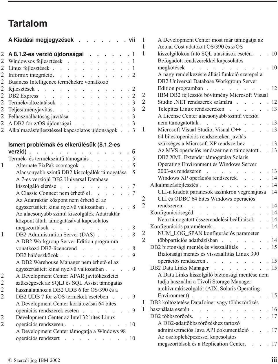 ....... 3 A DB for z/os újdonságai........ 3 Alkalmazásfejlesztéssel kapcsolatos újdonságok.. 3 Ismert problémák és elkerülésük (8..-es verzió).............. 5 Termék- és termékszintű támogatás.
