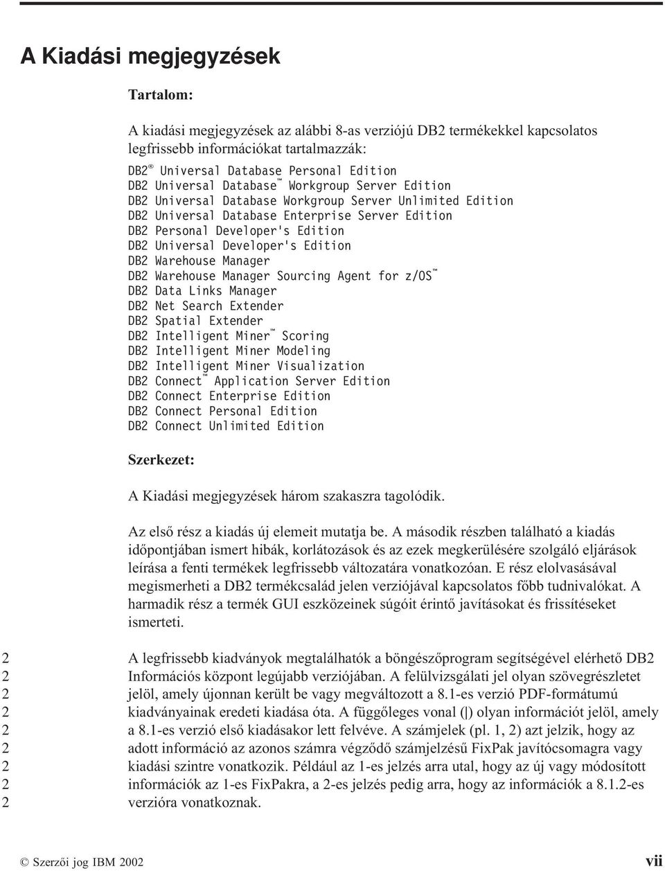 Edition DB Warehouse Manager DB Warehouse Manager Sourcing Agent for z/os DB Data Links Manager DB Net Search Extender DB Spatial Extender DB Intelligent Miner Scoring DB Intelligent Miner Modeling
