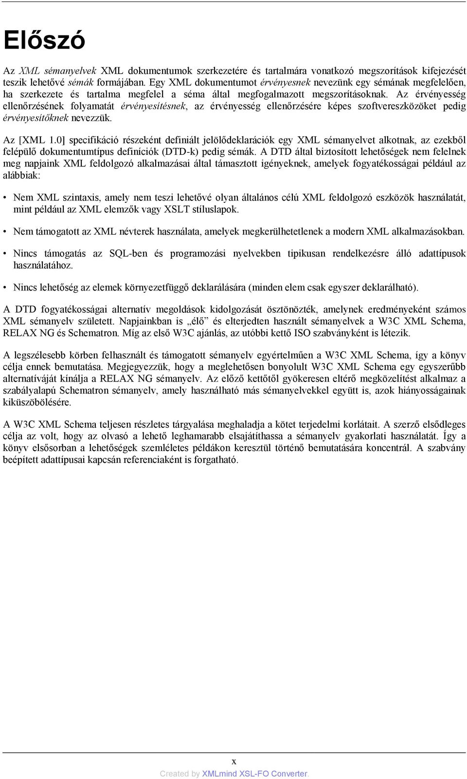Az érvényesség ellenőrzésének folyamatát érvényesítésnek, az érvényesség ellenőrzésére képes szoftvereszközöket pedig érvényesítőknek nevezzük. Az [XML 1.