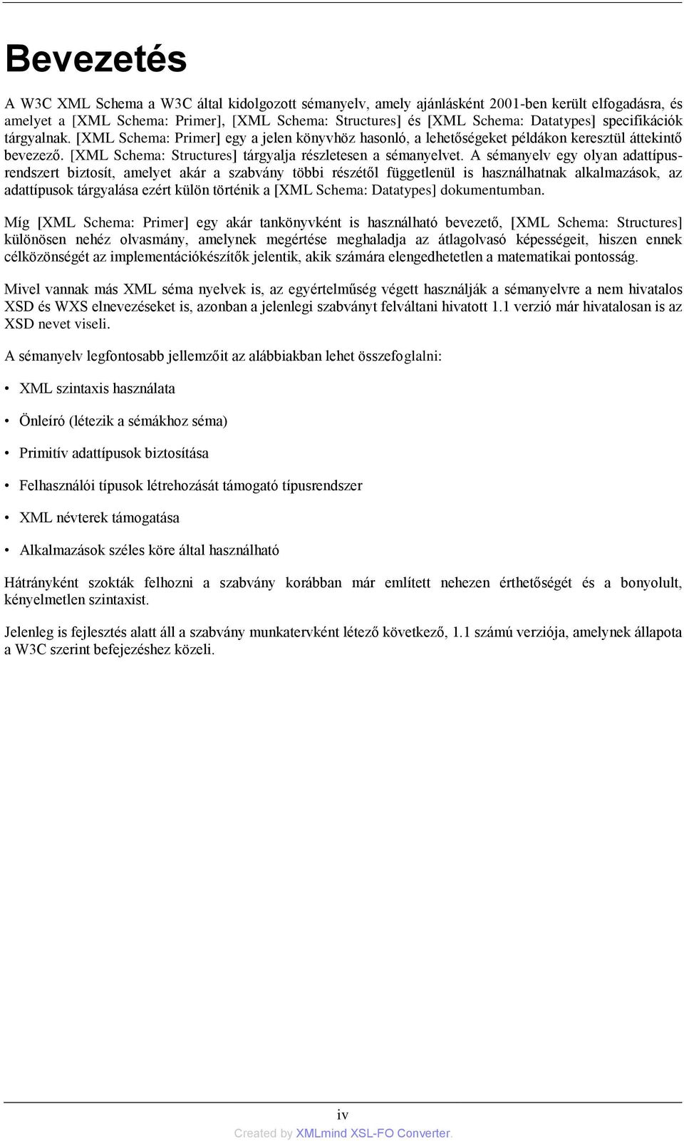 A sémanyelv egy olyan adattípusrendszert biztosít, amelyet akár a szabvány többi részétől függetlenül is használhatnak alkalmazások, az adattípusok tárgyalása ezért külön történik a [XML Schema: