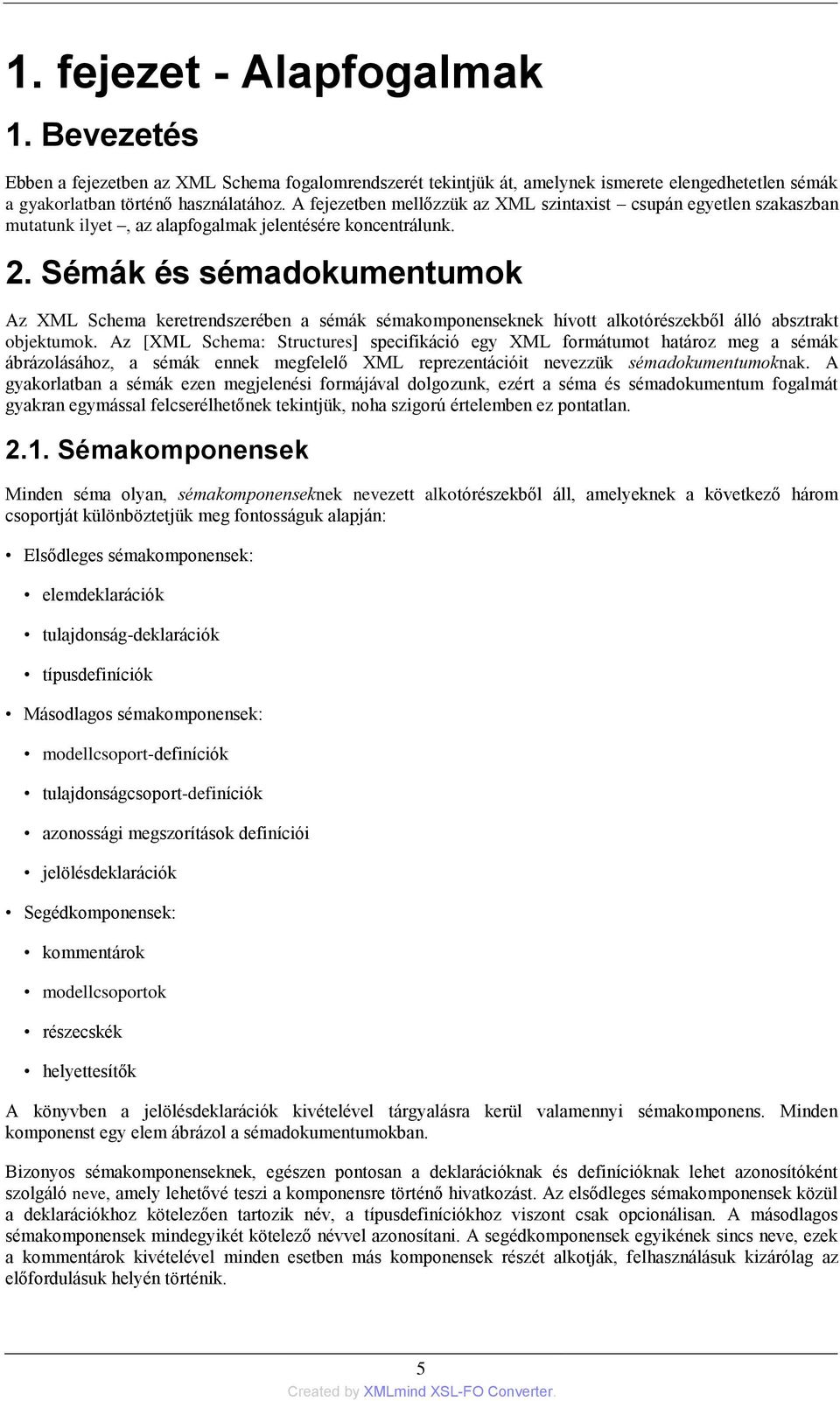 Sémák és sémadokumentumok Az XML Schema keretrendszerében a sémák sémakomponenseknek hívott alkotórészekből álló absztrakt objektumok.