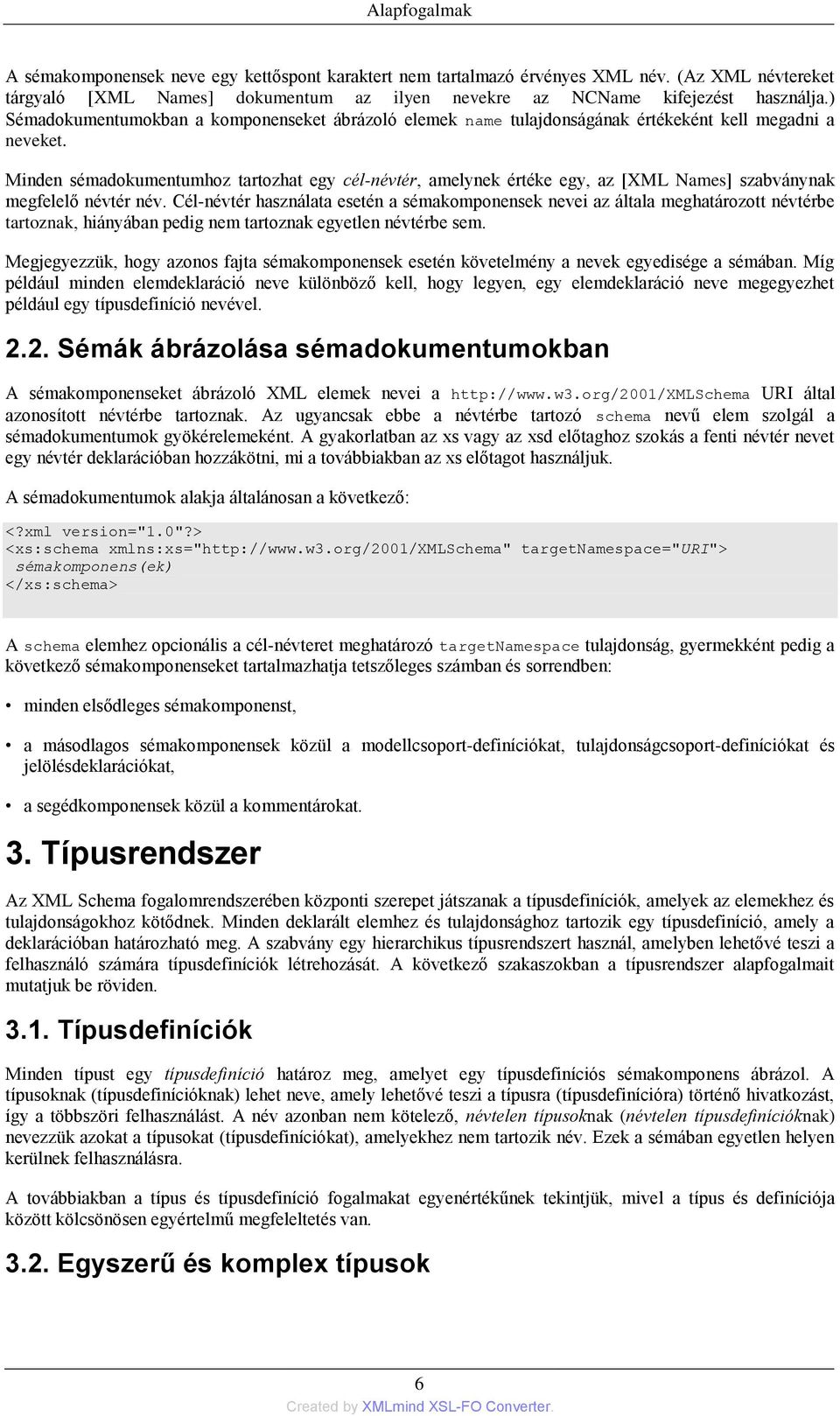 Minden sémadokumentumhoz tartozhat egy cél-névtér, amelynek értéke egy, az [XML Names] szabványnak megfelelő névtér név.