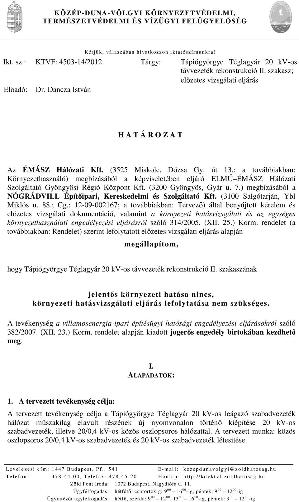 út 13.; a továbbiakban: Környezethasználó) megbízásából a képviseletében eljáró ELMŰ ÉMÁSZ Hálózati Szolgáltató Gyöngyösi Régió Központ Kft. (3200 Gyöngyös, Gyár u. 7.
