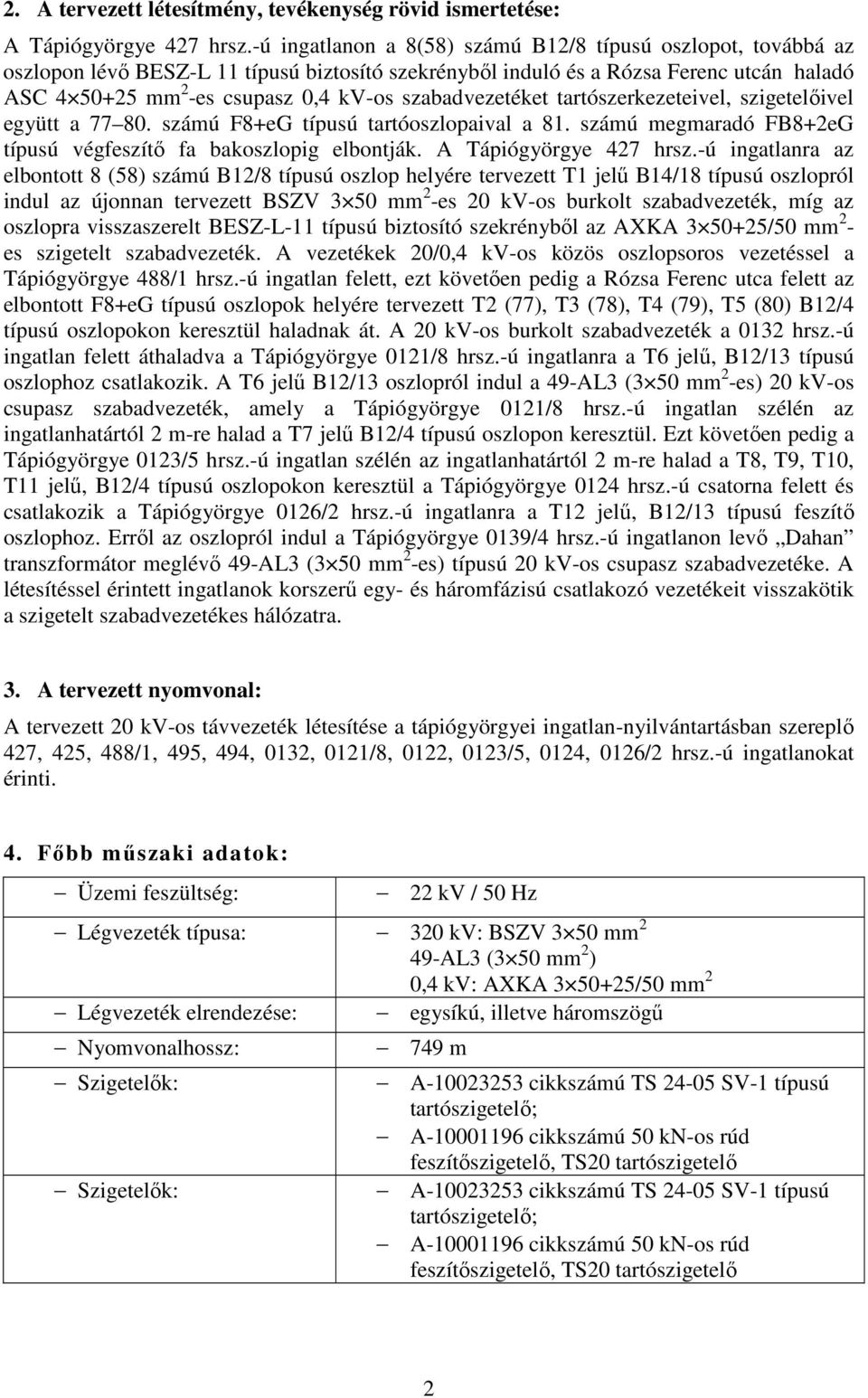 szabadvezetéket tartószerkezeteivel, szigetelőivel együtt a 77 80. számú F8+eG típusú tartóoszlopaival a 81. számú megmaradó FB8+2eG típusú végfeszítő fa bakoszlopig elbontják.