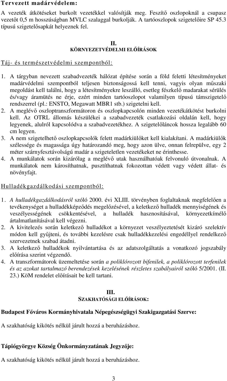 A tárgyban nevezett szabadvezeték hálózat építése során a föld feletti létesítményeket madárvédelmi szempontból teljesen biztonságossá kell tenni, vagyis olyan műszaki megoldást kell találni, hogy a