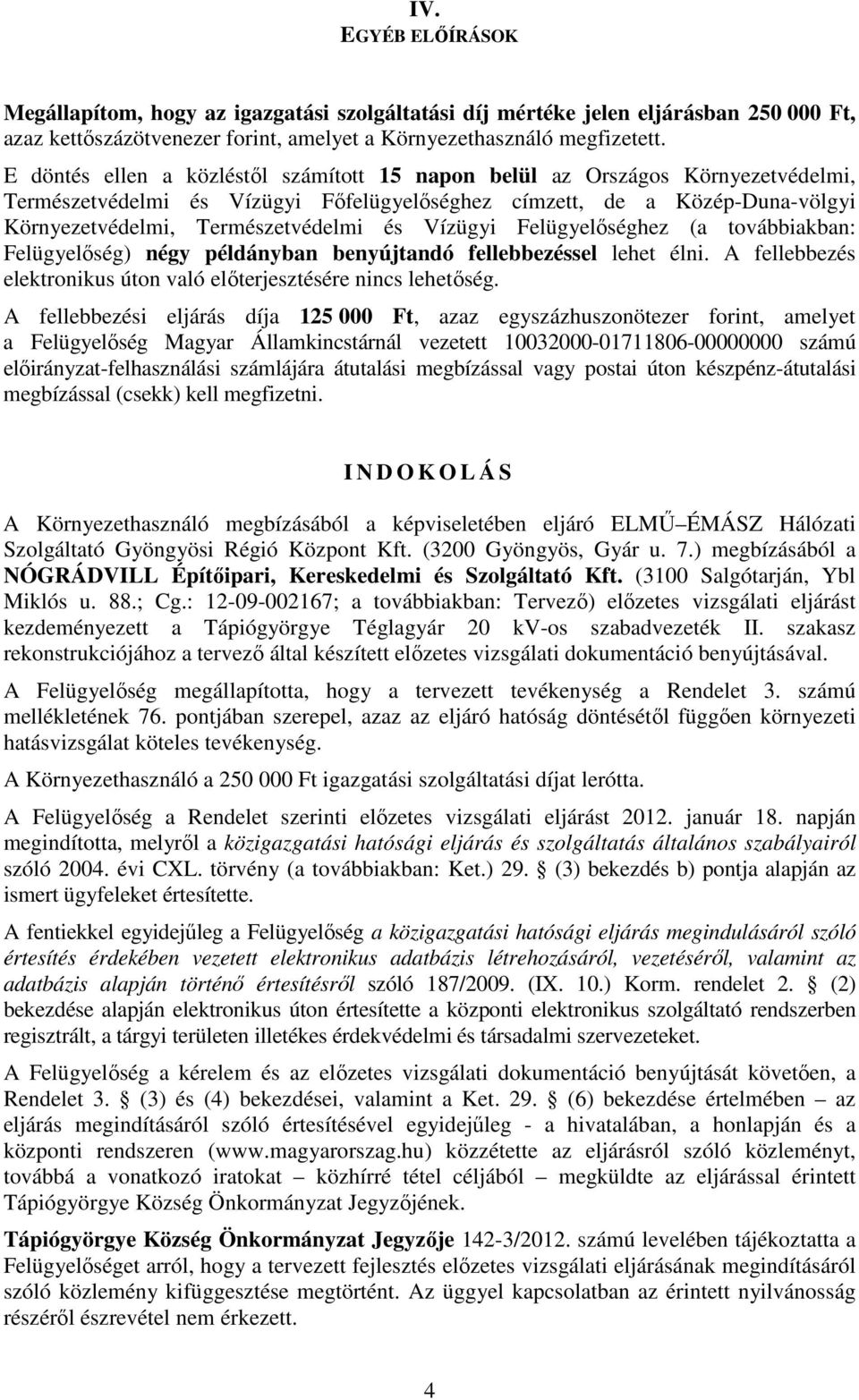 Vízügyi Felügyelőséghez (a továbbiakban: Felügyelőség) négy példányban benyújtandó fellebbezéssel lehet élni. A fellebbezés elektronikus úton való előterjesztésére nincs lehetőség.