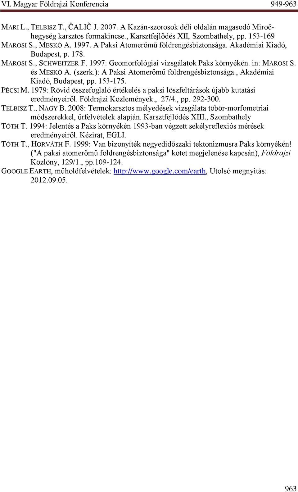 ): A Paksi Atomerőmű földrengésbiztonsága., Akadémiai Kiadó, Budapest, pp. 153-175. PÉCSI M. 1979: Rövid összefoglaló értékelés a paksi löszfeltárások újabb kutatási eredményeiről.