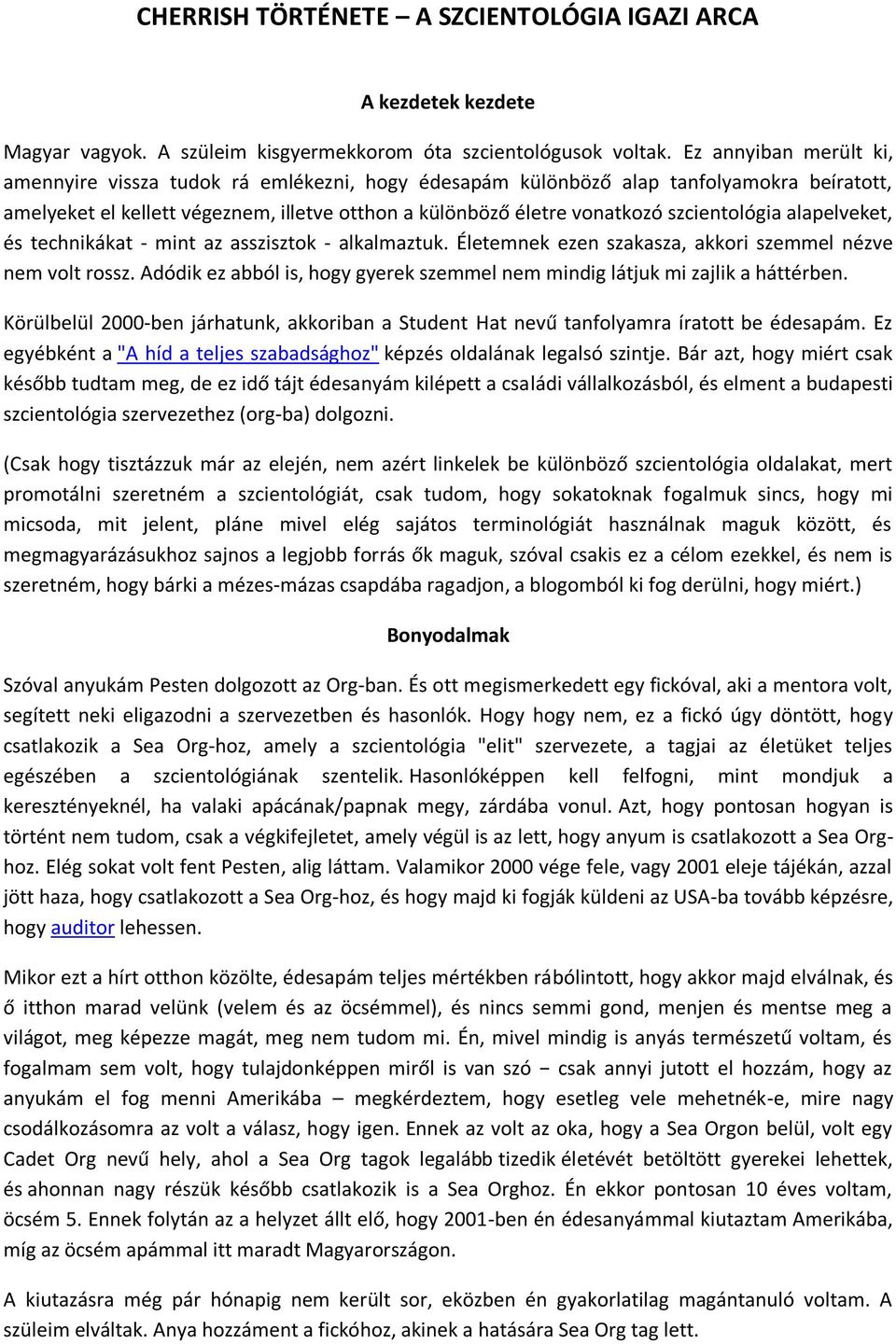 szcientológia alapelveket, és technikákat - mint az asszisztok - alkalmaztuk. Életemnek ezen szakasza, akkori szemmel nézve nem volt rossz.