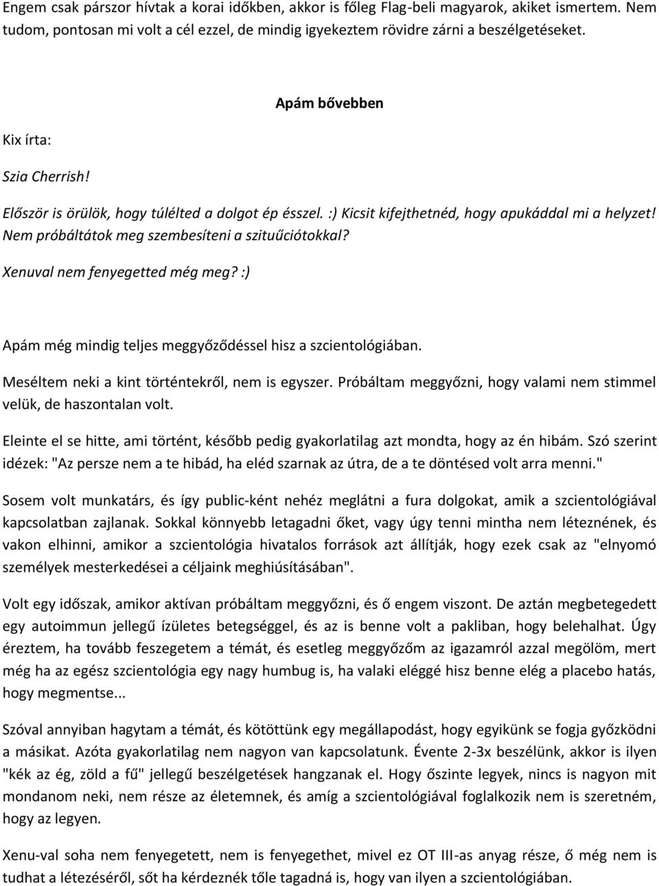 Xenuval nem fenyegetted még meg? :) Apám még mindig teljes meggyőződéssel hisz a szcientológiában. Meséltem neki a kint történtekről, nem is egyszer.