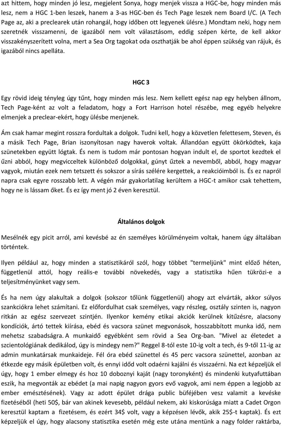) Mondtam neki, hogy nem szeretnék visszamenni, de igazából nem volt választásom, eddig szépen kérte, de kell akkor visszakényszerített volna, mert a Sea Org tagokat oda oszthatják be ahol éppen