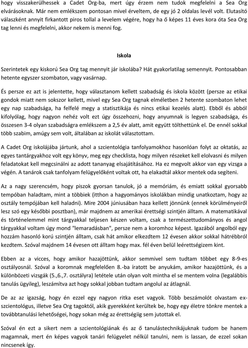 Iskola Szerintetek egy kiskorú Sea Org tag mennyit jár iskolába? Hát gyakorlatilag semennyit. Pontosabban hetente egyszer szombaton, vagy vasárnap.