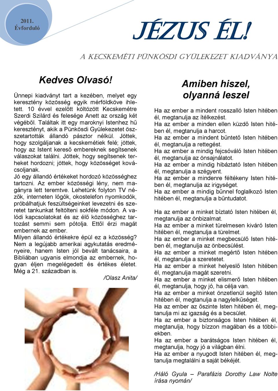 Találtak itt egy maroknyi Istenhez hű keresztényt, akik a Pünkösdi Gyülekezetet öszszetartották állandó pásztor nélkül.