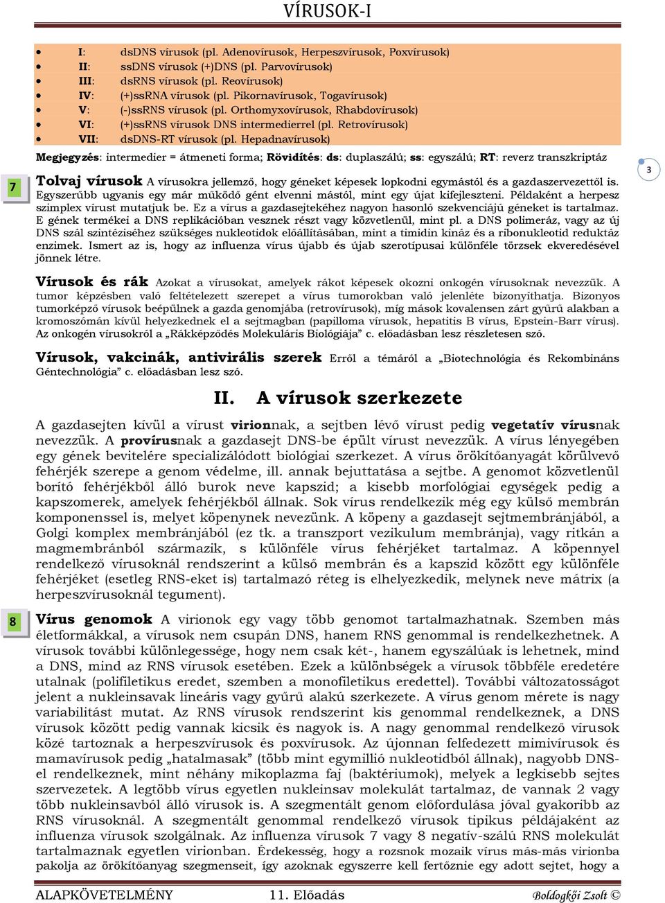 Hepadnavírusok) Megjegyzés: intermedier = átmeneti forma; Rövidítés: ds: duplaszálú; ss: egyszálú; RT: reverz transzkriptáz Tolvaj vírusok A vírusokra jellemző, hogy géneket képesek lopkodni