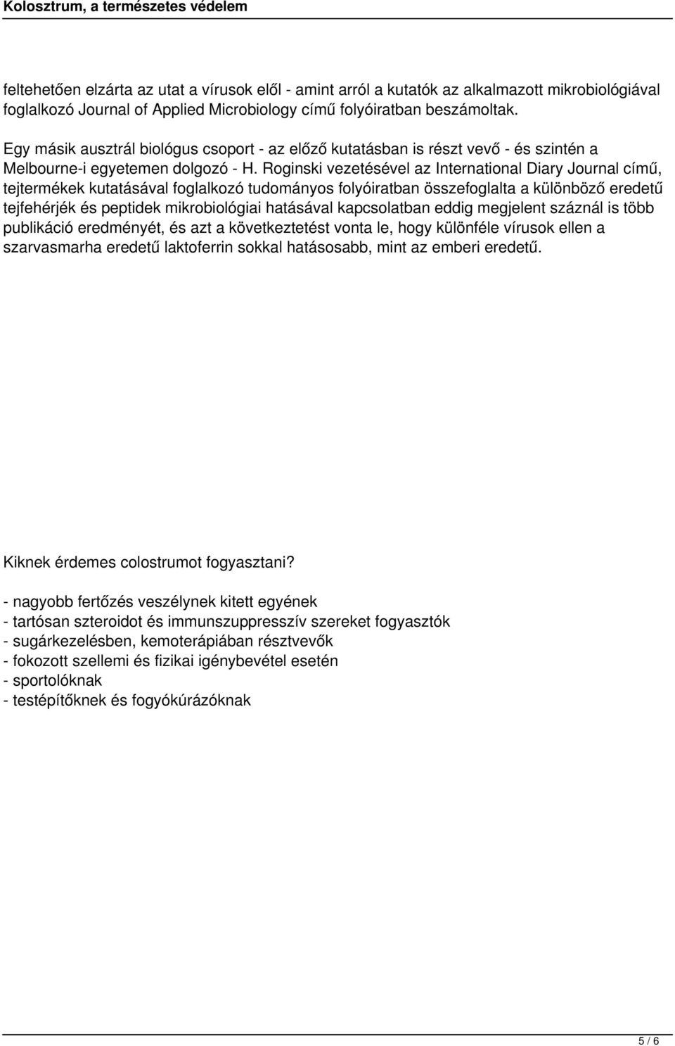 Roginski vezetésével az International Diary Journal című, tejtermékek kutatásával foglalkozó tudományos folyóiratban összefoglalta a különböző eredetű tejfehérjék és peptidek mikrobiológiai hatásával