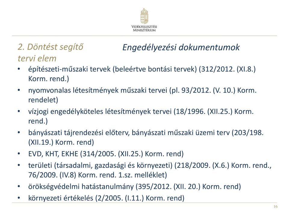 (XII.19.) Korm. rend) EVD, KHT, EKHE (314/2005. (XII.25.) Korm. rend) területi (társadalmi, gazdasági és környezeti) (218/2009. (X.6.) Korm. rend., 76/2009. (IV.8) Korm.