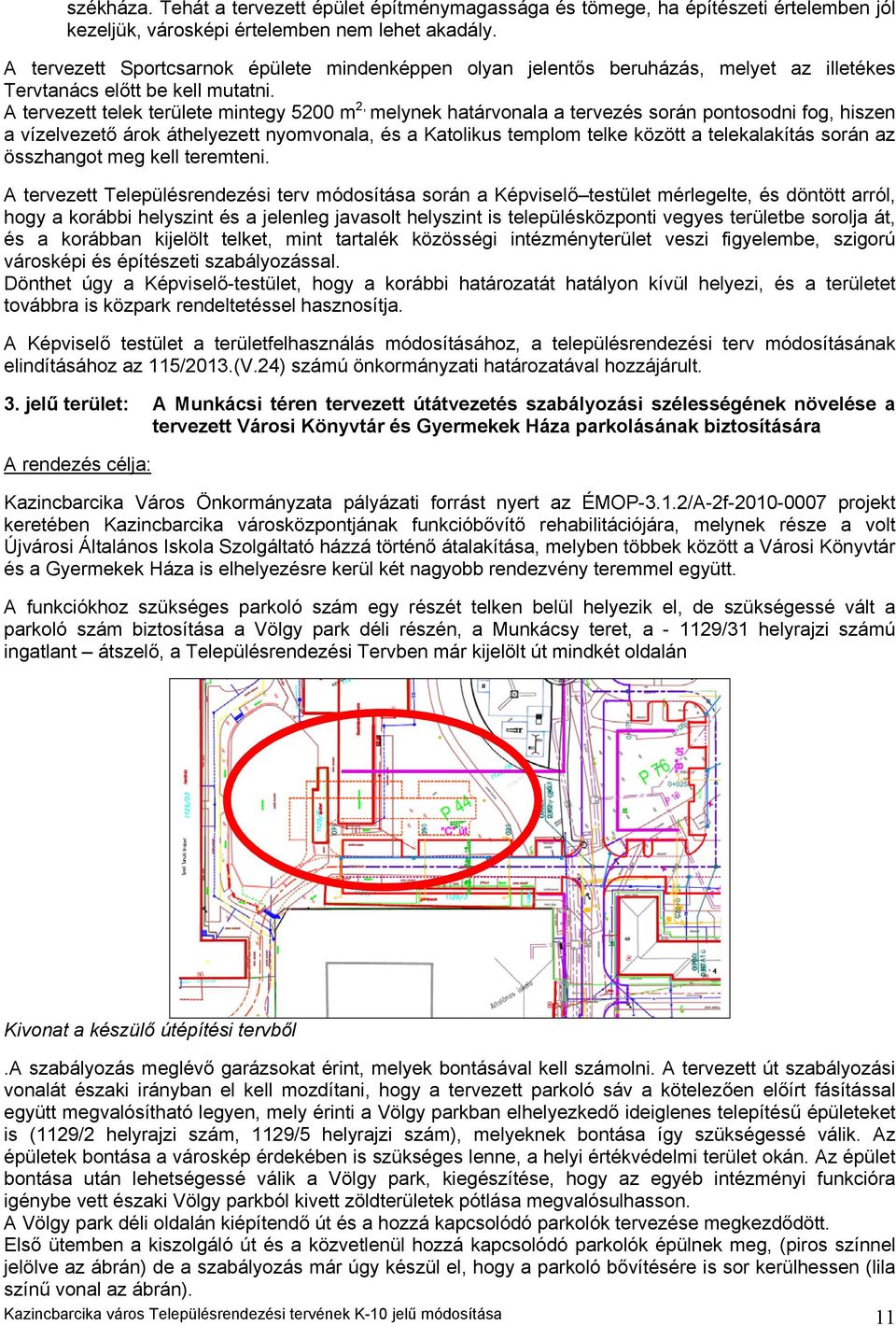 A tervezett telek területe mintegy 5200 m 2, melynek határvonala a tervezés során pontosodni fog, hiszen a vízelvezető árok áthelyezett nyomvonala, és a Katolikus templom telke között a telekalakítás