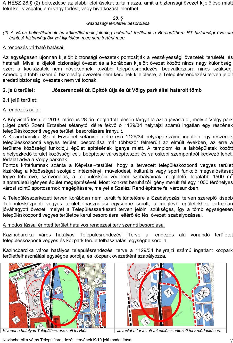 Mivel a kijelölt biztonsági övezet és a korábban kijelölt övezet között nincs nagy különbség, ezért a kockázatok nem növekednek, további településrendezési beavatkozásra nincs szükség.