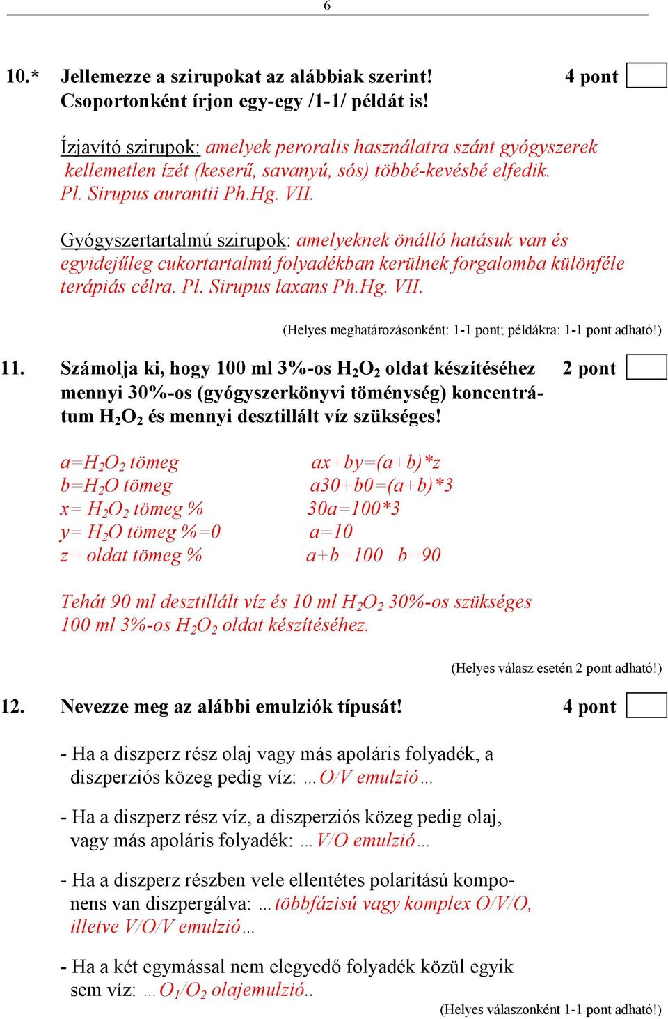 Gyógyszertartalmú szirupok: amelyeknek önálló hatásuk van és egyidejőleg cukortartalmú folyadékban kerülnek forgalomba különféle terápiás célra. Pl. Sirupus laxans Ph.Hg. VII.