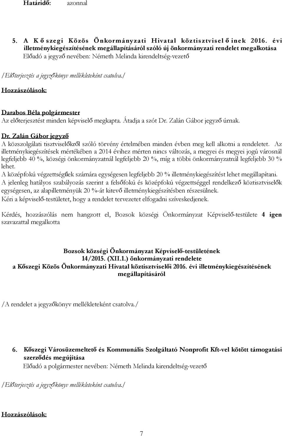 Átadja a szót Dr. Zalán Gábor jegyző úrnak. Dr. Zalán Gábor jegyző A közszolgálati tisztviselőkről szóló törvény értelmében minden évben meg kell alkotni a rendeletet.