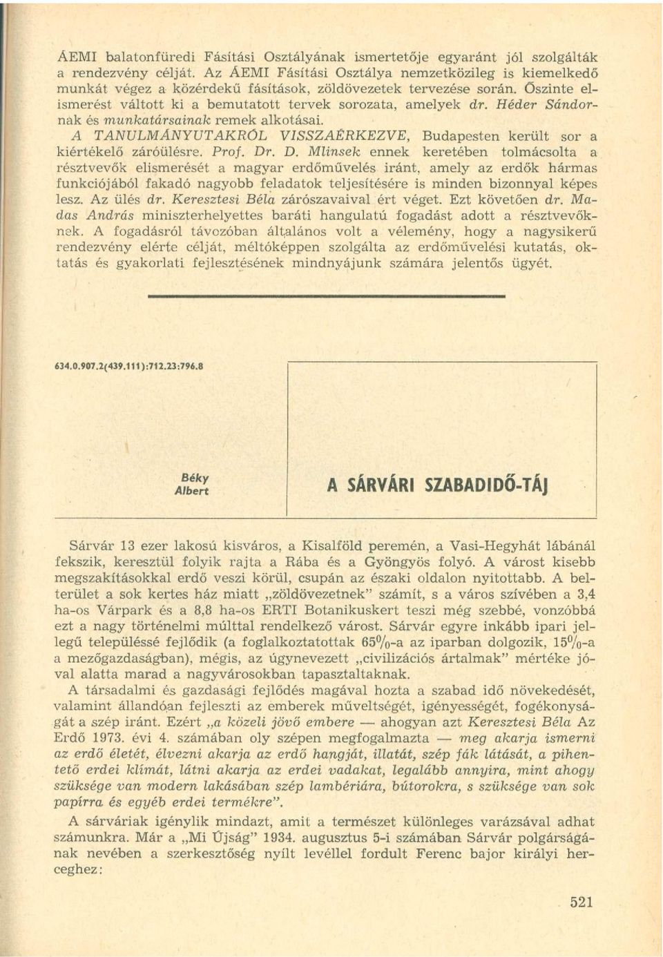 Héder Sándornak és munkatársainak remek alkotásai. A TANULMÁNYUTAKRÓL VISSZAÉRKEZVE, Budapesten került sor a kiértékelő záróülésre. Prof. Dr