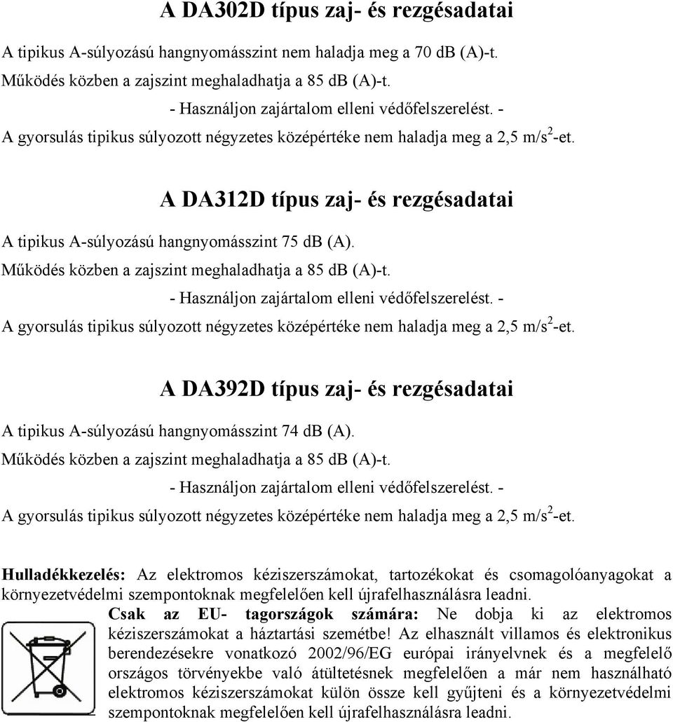 A A312 típus zaj- és rezgésadatai A tipikus A-súlyozású hangnyomásszint 75 db (A). Működés közben a zajszint meghaladhatja a 85 db (A)-t.