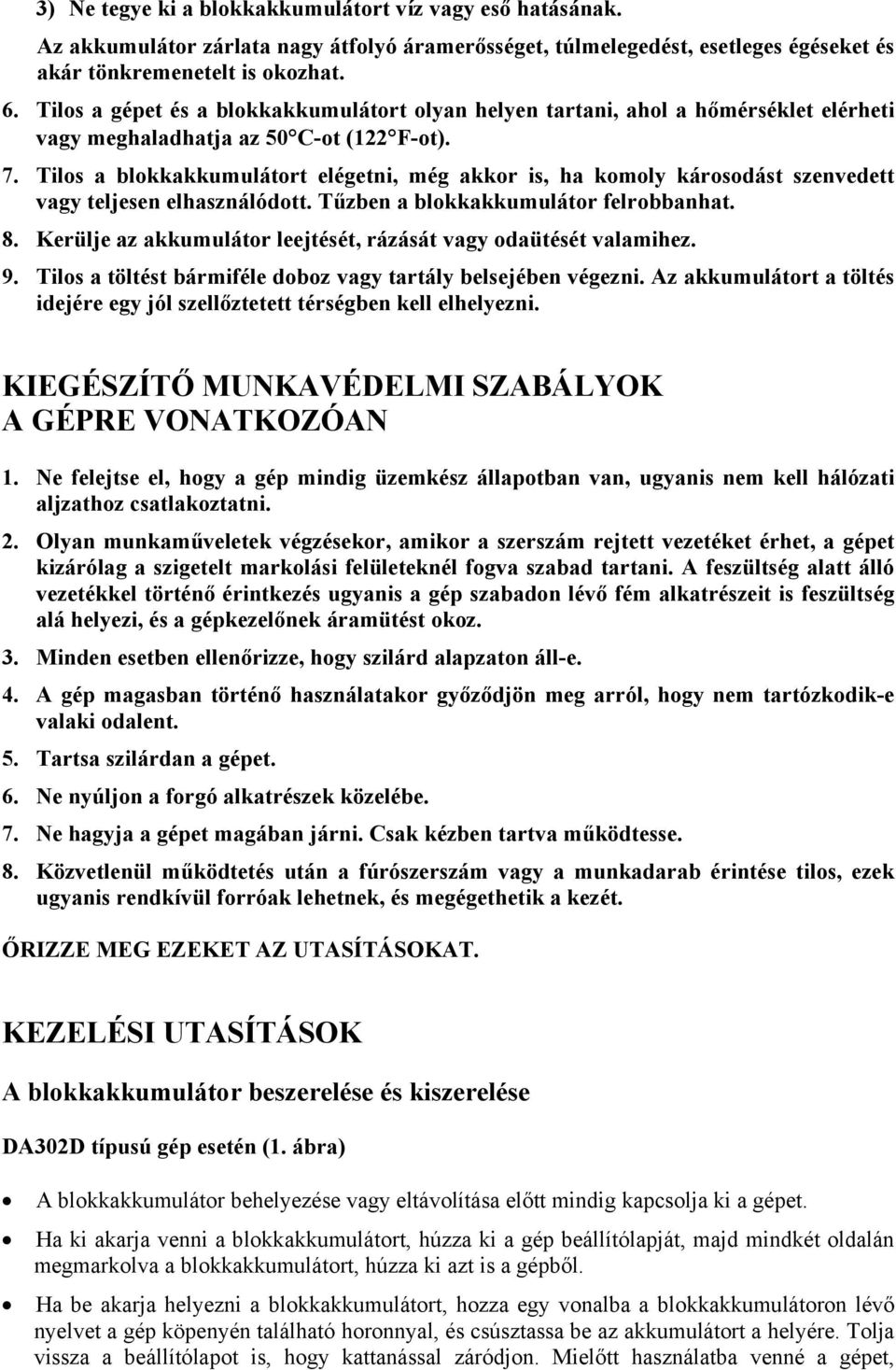 Tilos a blokkakkumulátort elégetni, még akkor is, ha komoly károsodást szenvedett vagy teljesen elhasználódott. Tűzben a blokkakkumulátor felrobbanhat. 8.