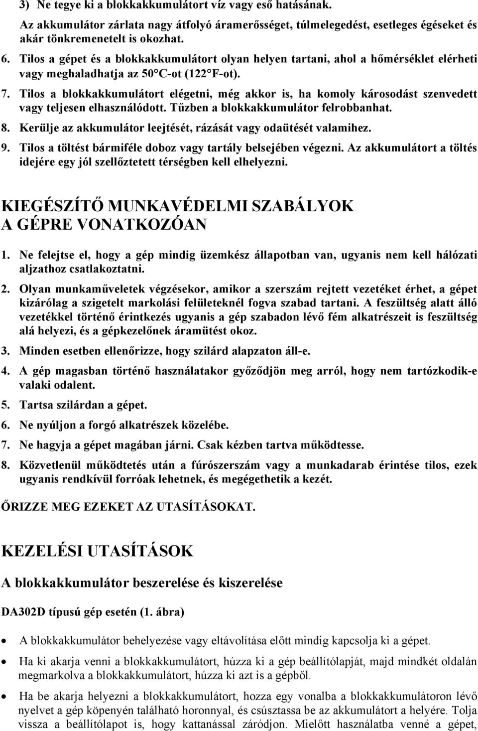 Tilos a blokkakkumulátort elégetni, még akkor is, ha komoly károsodást szenvedett vagy teljesen elhasználódott. Tűzben a blokkakkumulátor felrobbanhat. 8.