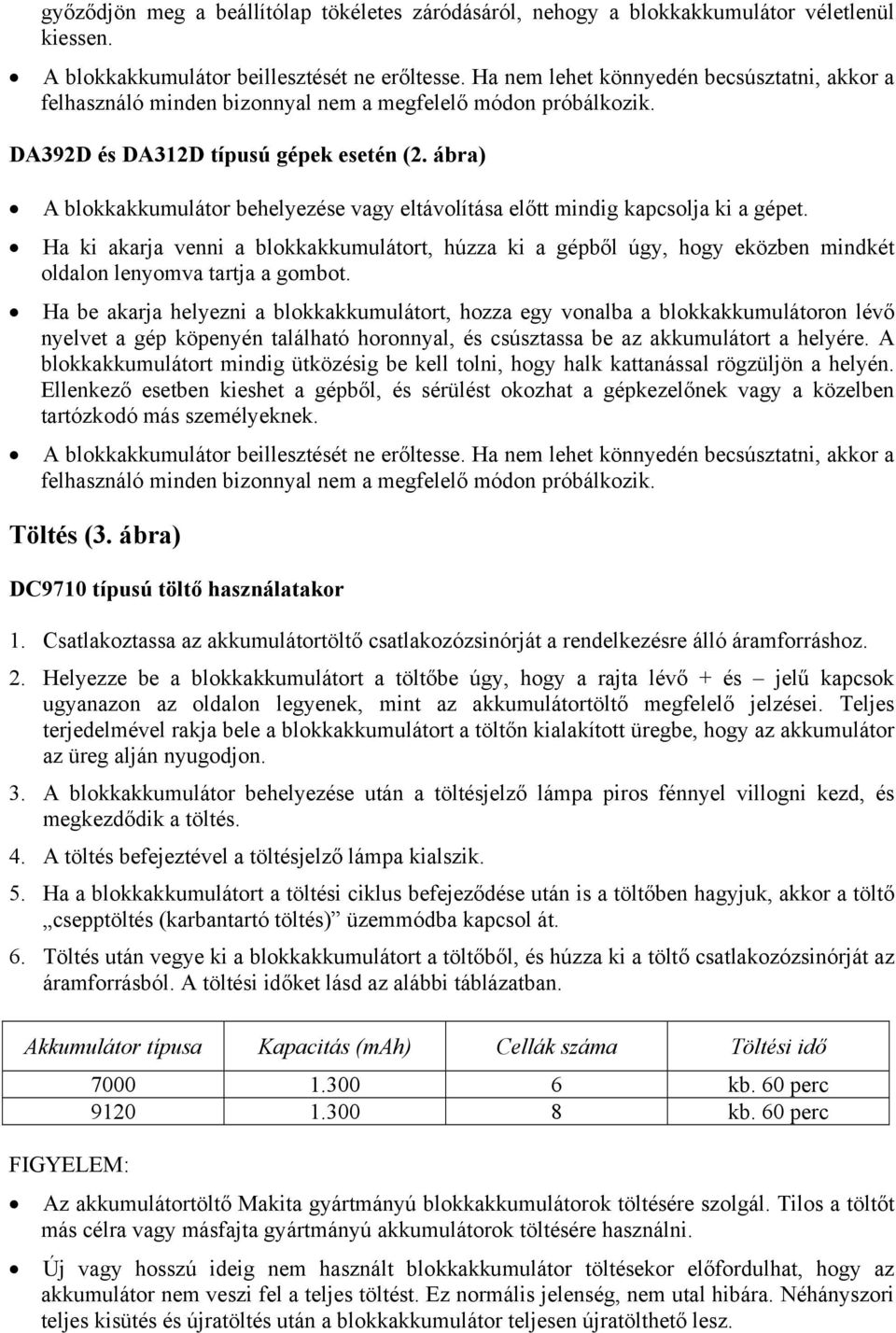 ábra) A blokkakkumulátor behelyezése vagy eltávolítása előtt mindig kapcsolja ki a gépet.