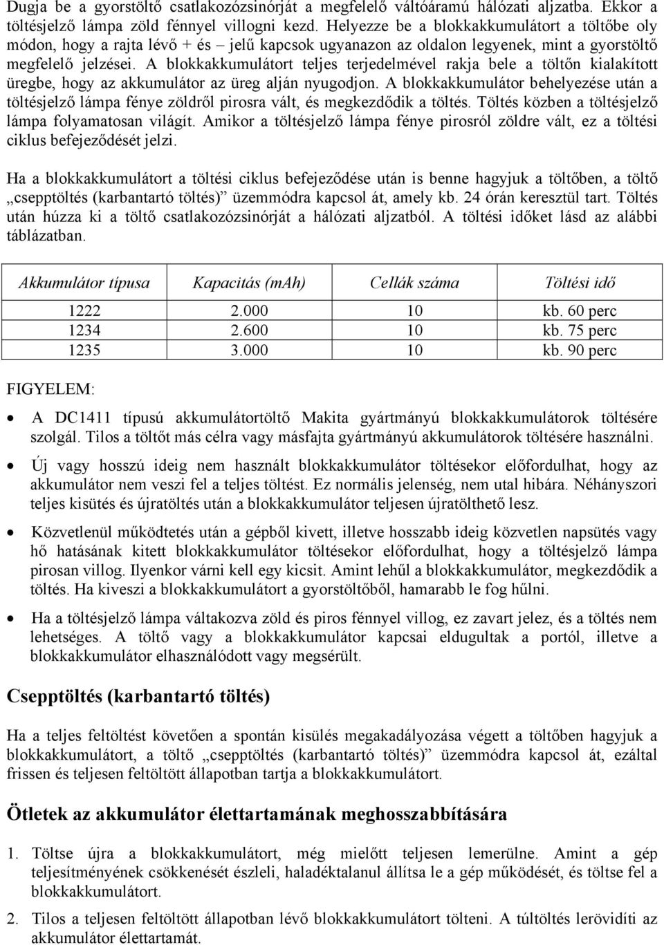 A blokkakkumulátort teljes terjedelmével rakja bele a töltőn kialakított üregbe, hogy az akkumulátor az üreg alján nyugodjon.