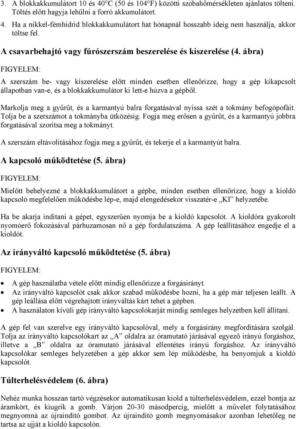 ábra) A szerszám be- vagy kiszerelése előtt minden esetben ellenőrizze, hogy a gép kikapcsolt állapotban van-e, és a blokkakkumulátor ki lett-e húzva a gépből.