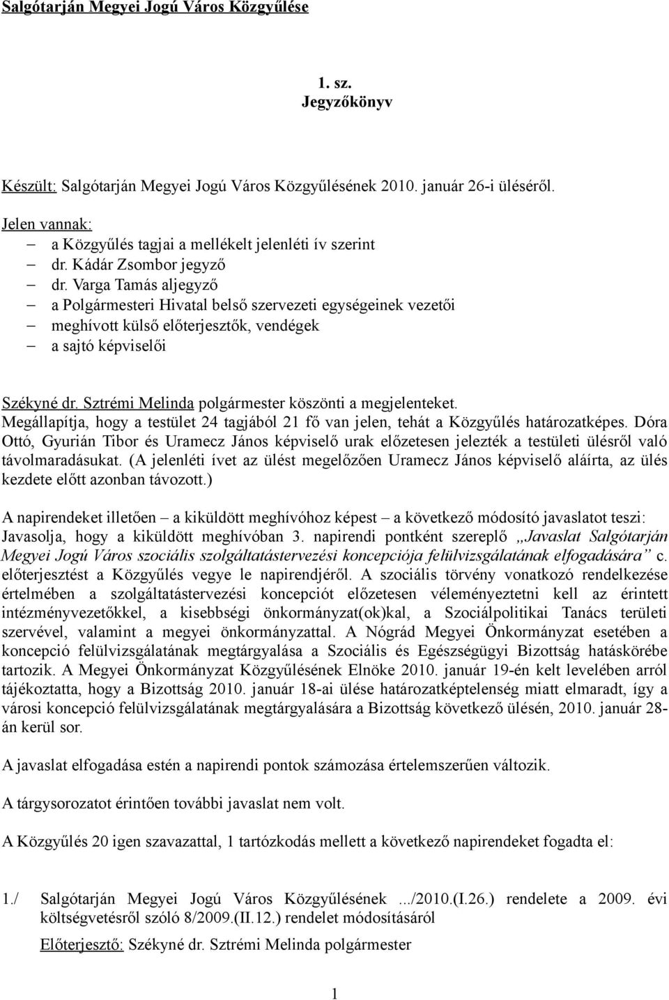 Varga Tamás aljegyző a Polgármesteri Hivatal belső szervezeti egységeinek vezetői meghívott külső előterjesztők, vendégek a sajtó képviselői Székyné dr.