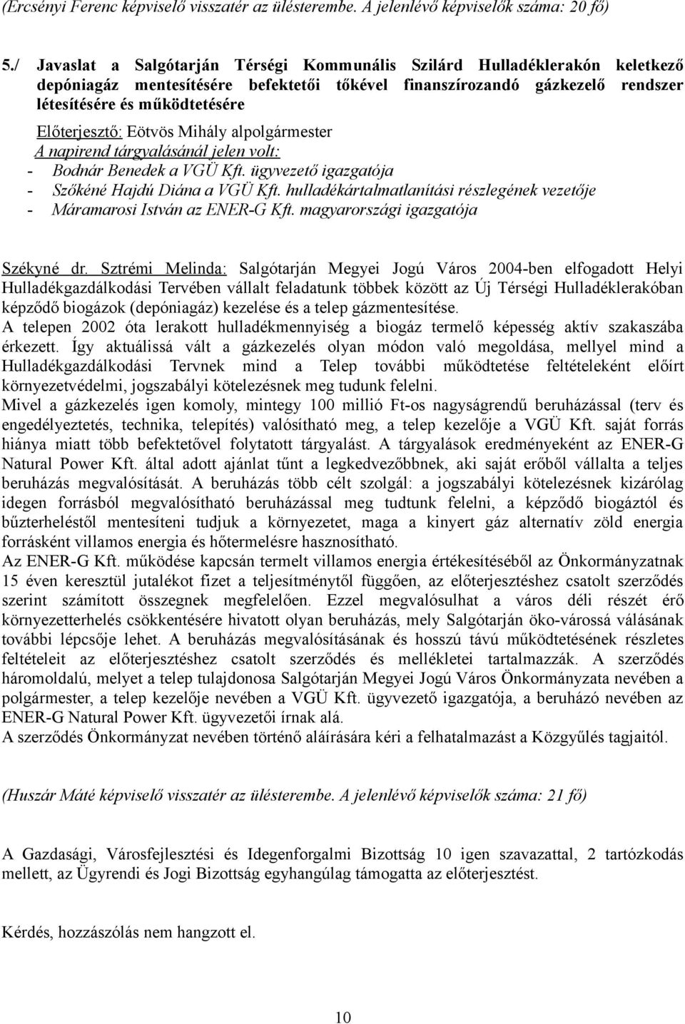 Előterjesztő: Eötvös Mihály alpolgármester A napirend tárgyalásánál jelen volt: - Bodnár Benedek a VGÜ Kft. ügyvezető igazgatója - Szőkéné Hajdú Diána a VGÜ Kft.