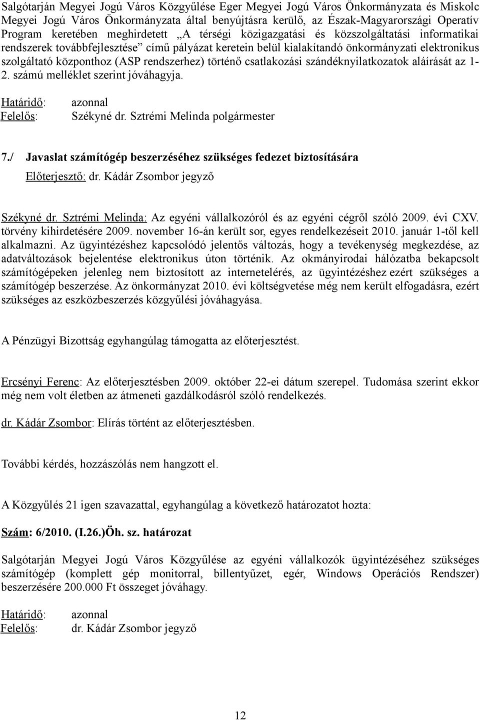 rendszerhez) történő csatlakozási szándéknyilatkozatok aláírását az 1-2. számú melléklet szerint jóváhagyja. Határidő: Felelős: azonnal Székyné dr. Sztrémi Melinda polgármester 7.