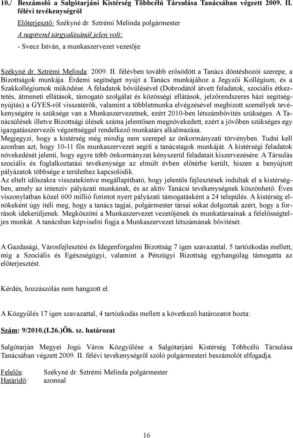 félévben tovább erősödött a Tanács döntéshozói szerepe, a Bizottságok munkája. Érdemi segítséget nyújt a Tanács munkájához a Jegyzői Kollégium, és a Szakkollégiumok működése.