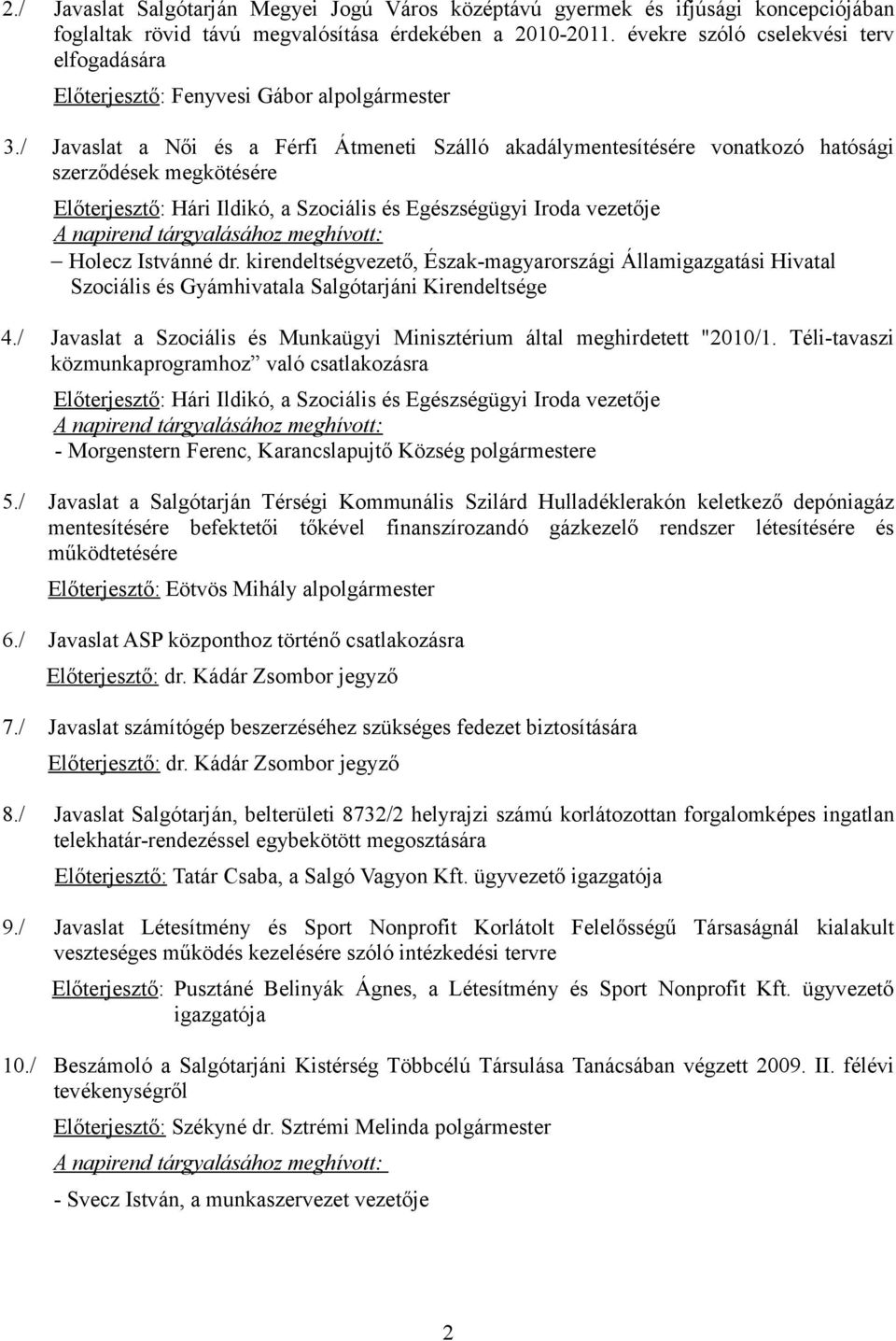 / Javaslat a Női és a Férfi Átmeneti Szálló akadálymentesítésére vonatkozó hatósági szerződések megkötésére Előterjesztő: Hári Ildikó, a Szociális és Egészségügyi Iroda vezetője A napirend