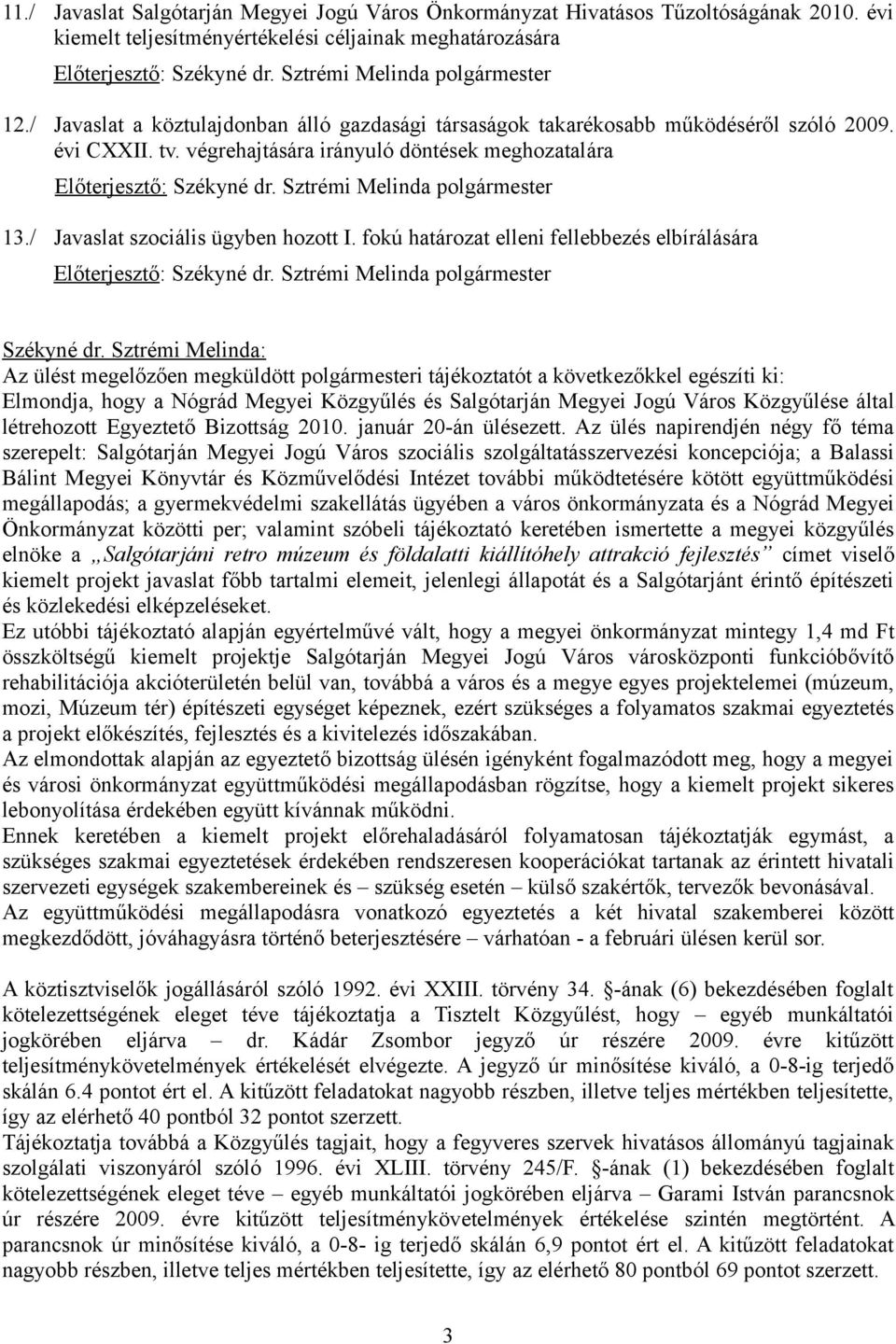 végrehajtására irányuló döntések meghozatalára Előterjesztő: Székyné dr. Sztrémi Melinda polgármester 13./ Javaslat szociális ügyben hozott I.