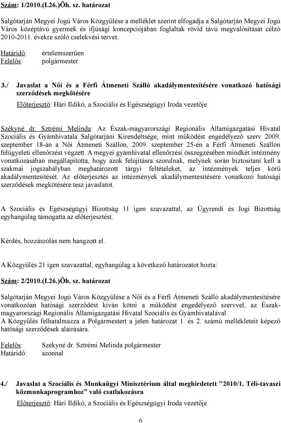 2010-2011. évekre szóló cselekvési tervet. Határidő: Felelős: értelemszerűen polgármester 3.