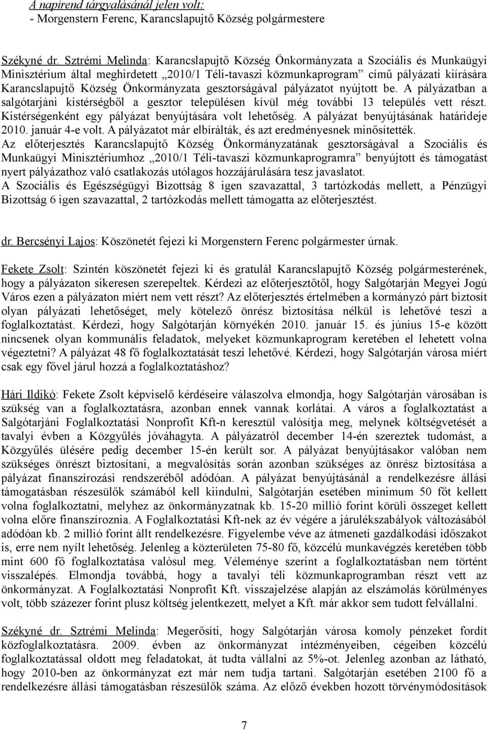 Önkormányzata gesztorságával pályázatot nyújtott be. A pályázatban a salgótarjáni kistérségből a gesztor településen kívül még további 13 település vett részt.