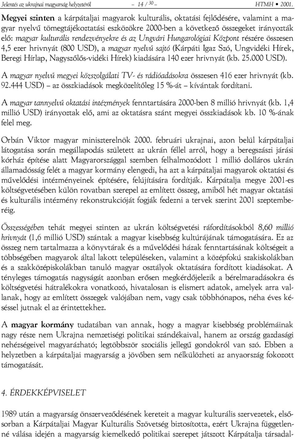 rendezvényekre és az Ungvári Hungarológiai Központ részére összesen 4,5 ezer hrivnyát (800 USD), a magyar nyelvű sajtó (Kárpáti Igaz Szó, Ungvidéki Hírek, Beregi Hírlap, Nagyszőlős-vidéki Hírek)