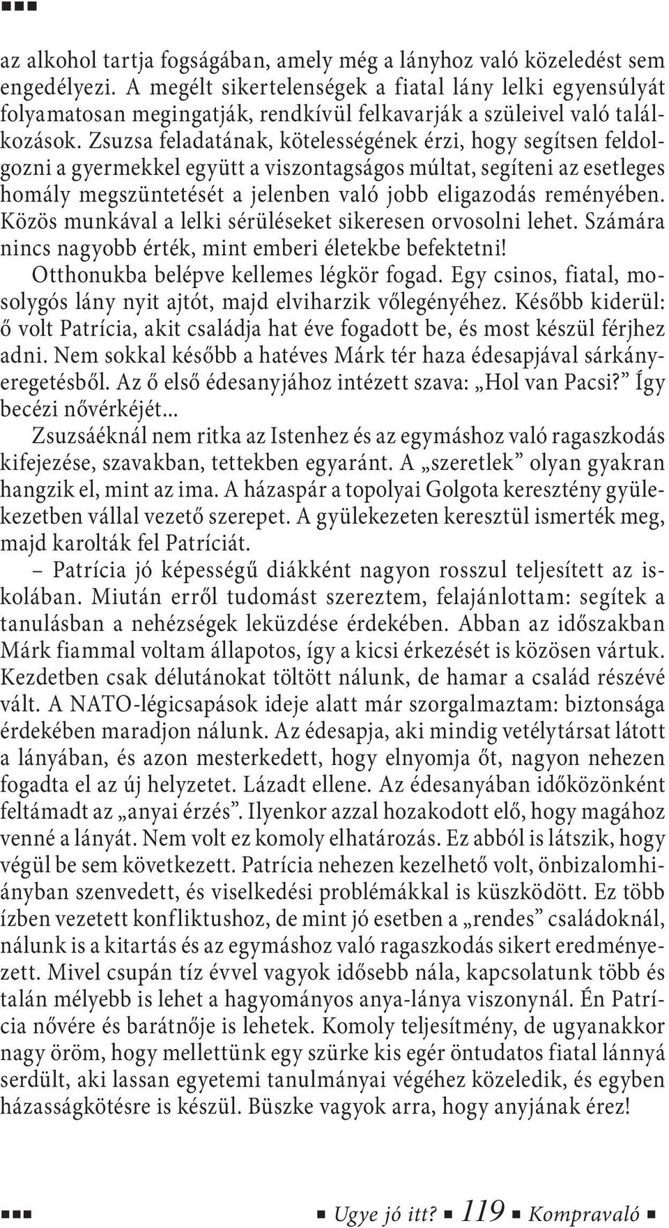 Zsuzsa feladatának, kötelességének érzi, hogy segítsen feldolgozni a gyermekkel együtt a viszontagságos múltat, segíteni az esetleges homály megszüntetését a jelenben való jobb eligazodás reményében.