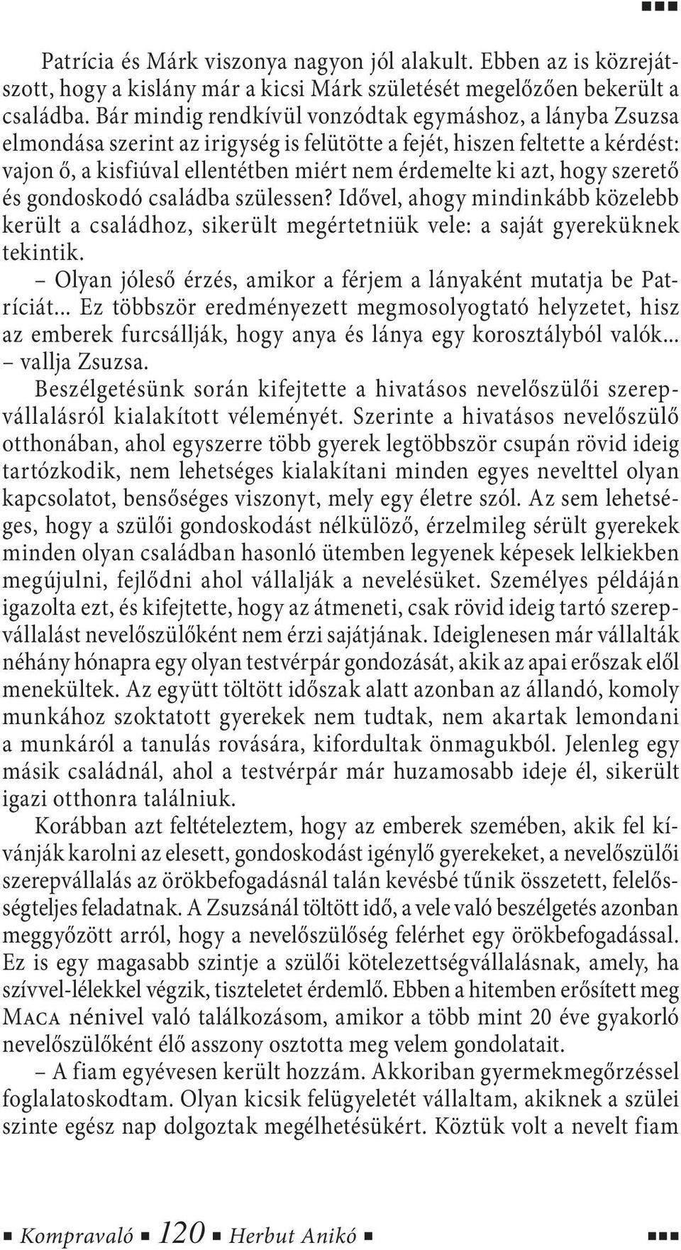 hogy szerető és gondoskodó családba szülessen? Idővel, ahogy mindinkább közelebb került a családhoz, sikerült megértetniük vele: a saját gyereküknek tekintik.