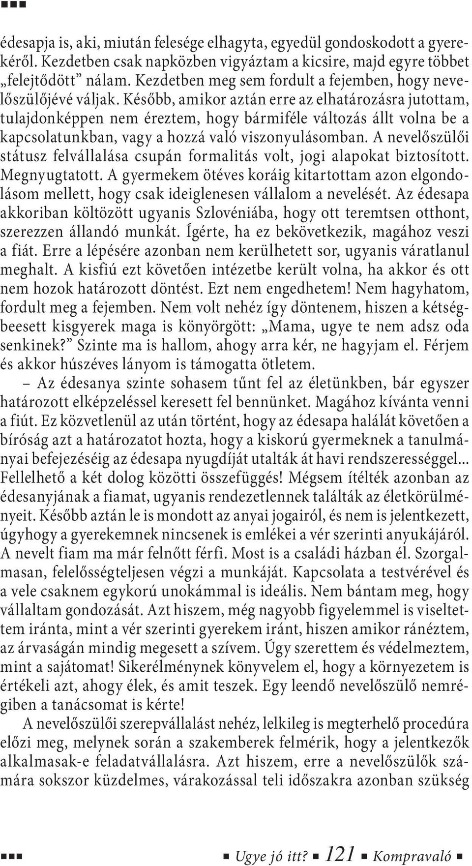 Később, amikor aztán erre az elhatározásra jutottam, tulajdonképpen nem éreztem, hogy bármiféle változás állt volna be a kapcsolatunkban, vagy a hozzá való viszonyulásomban.