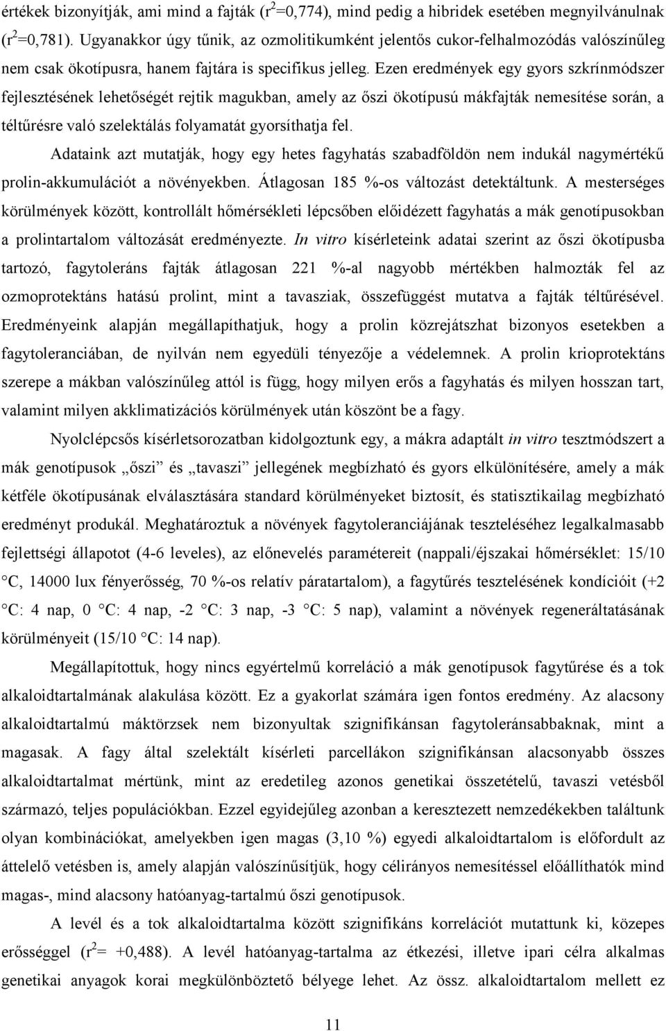 Ezen eredmények egy gyors szkrínmódszer fejlesztésének lehetőségét rejtik magukban, amely az őszi ökotípusú mákfajták nemesítése során, a téltűrésre való szelektálás folyamatát gyorsíthatja fel.