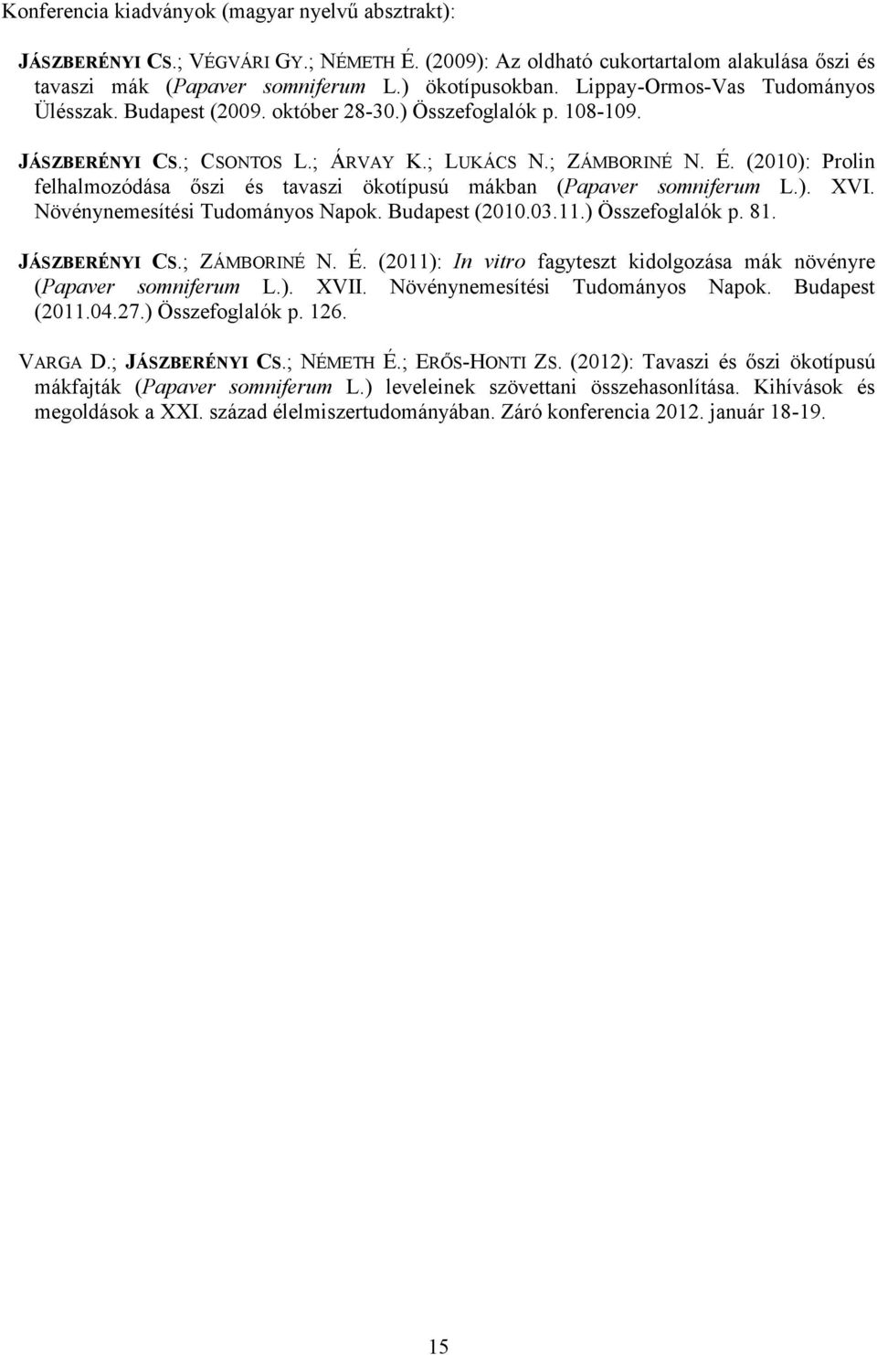 (2010): Prolin felhalmozódása őszi és tavaszi ökotípusú mákban (Papaver somniferum L.). XVI. Növénynemesítési Tudományos Napok. Budapest (2010.03.11.) Összefoglalók p. 81. JÁSZBERÉNYI CS.