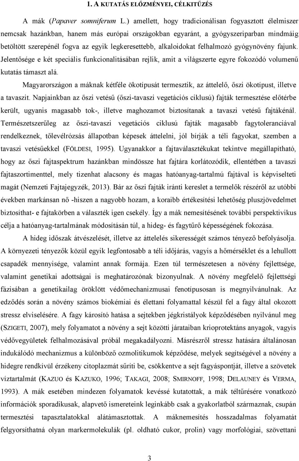 alkaloidokat felhalmozó gyógynövény fajunk. Jelentősége e két speciális funkcionalitásában rejlik, amit a világszerte egyre fokozódó volumenű kutatás támaszt alá.