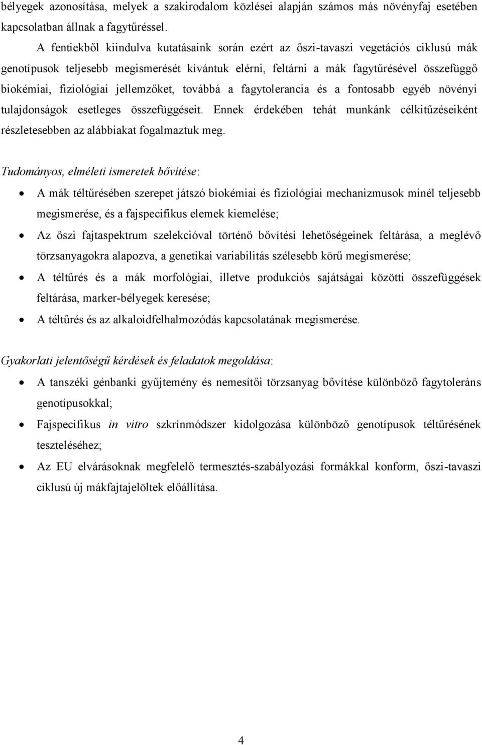 fiziológiai jellemzőket, továbbá a fagytolerancia és a fontosabb egyéb növényi tulajdonságok esetleges összefüggéseit.