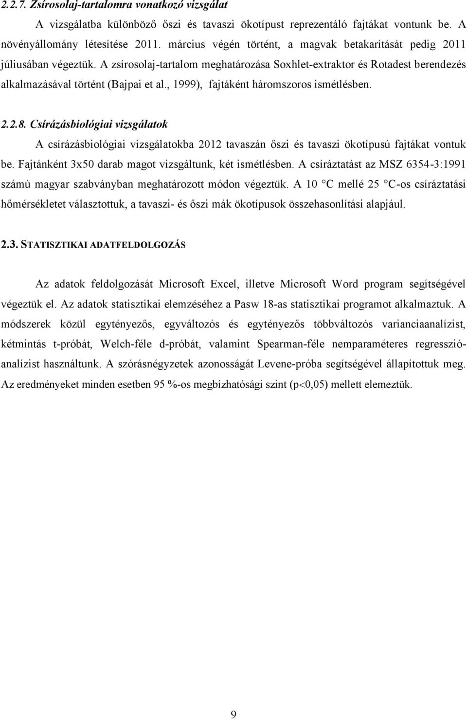 , 1999), fajtáként háromszoros ismétlésben. 2.2.8. Csírázásbiológiai vizsgálatok A csírázásbiológiai vizsgálatokba 2012 tavaszán őszi és tavaszi ökotípusú fajtákat vontuk be.