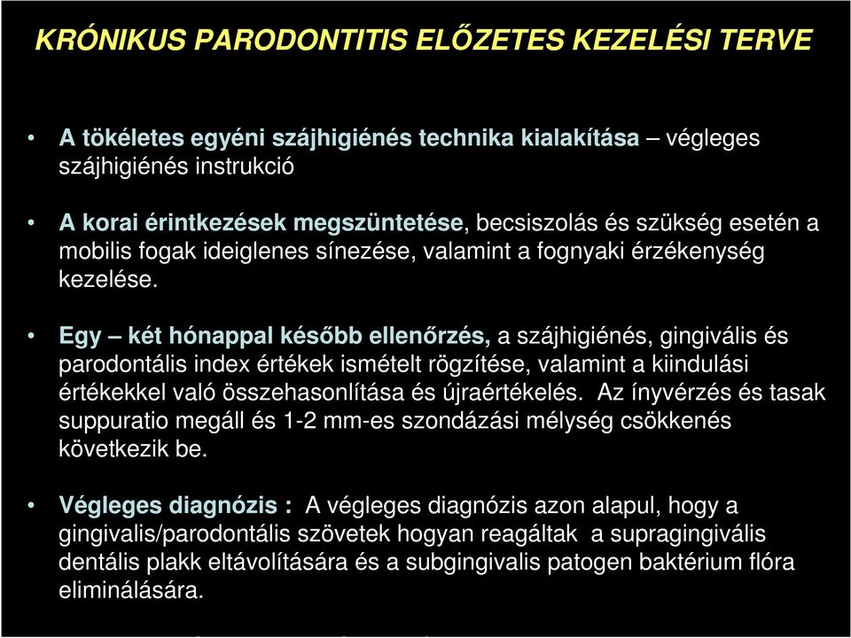 Egy két hónappal később ellenőrzés, a szájhigiénés, gingivális és parodontális index értékek ismételt rögzítése, valamint a kiindulási értékekkel való összehasonlítása és újraértékelés.