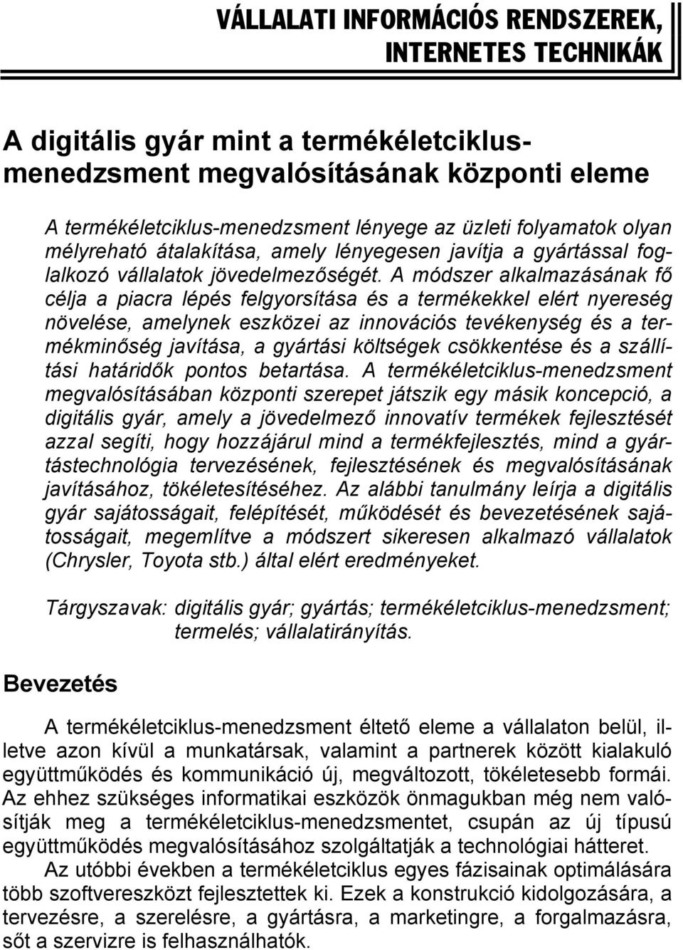 A módszer alkalmazásának fő célja a piacra lépés felgyorsítása és a termékekkel elért nyereség növelése, amelynek eszközei az innovációs tevékenység és a termékminőség javítása, a gyártási költségek