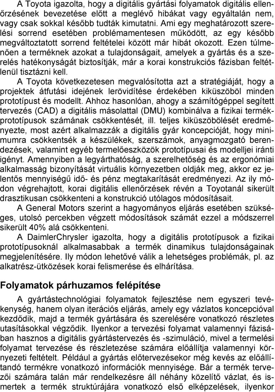 Ezen túlmenően a terméknek azokat a tulajdonságait, amelyek a gyártás és a szerelés hatékonyságát biztosítják, már a korai konstrukciós fázisban feltétlenül tisztázni kell.